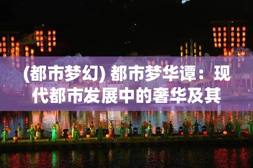 (都市梦幻) 都市梦华谭：现代都市发展中的奢华及其代价—探索社会发展与个人追求的平衡美学